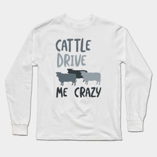 Cowboy Pun Cattle Drive Me Crazy Long Sleeve T-Shirt